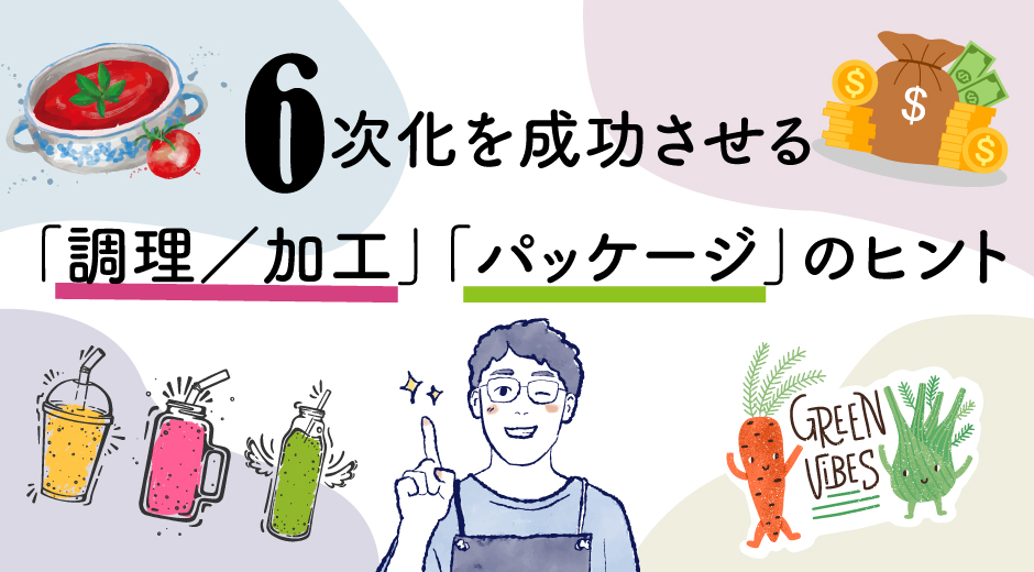 【6次化を成功させる】 「調理／加工」「パッケージ」のヒント
